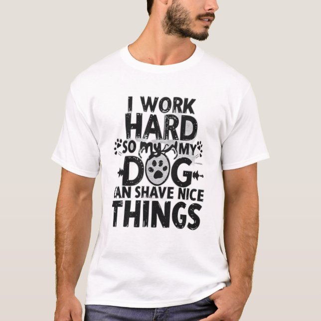 I Work Hard So My Dog Can Have Nice Things” T-Shirt (Vorderseite)
