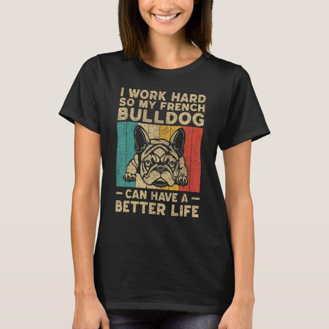 I Work Hard So My French Bulldog Can Have Better L T-Shirt (Vorderseite)