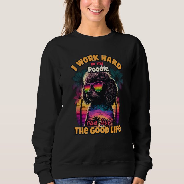 I work hard so my poodle can live the good life sweatshirt (Vorderseite)