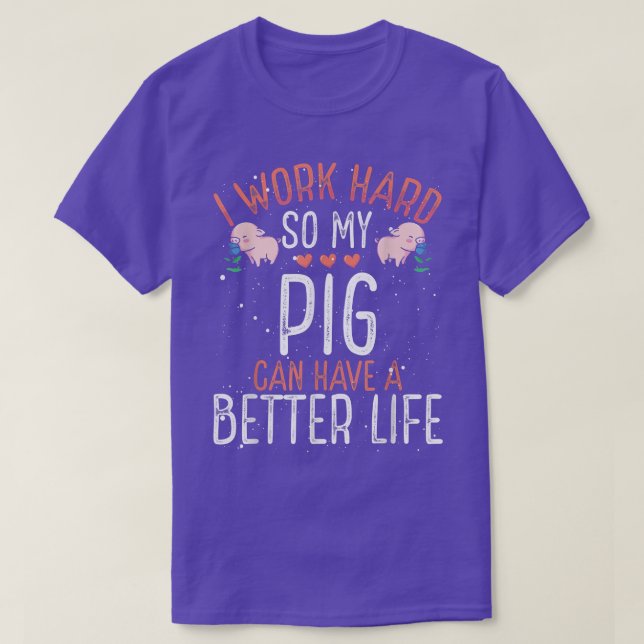 I Work Hard so Pig Can Have A Better Life  T-Shirt (Design vorne)