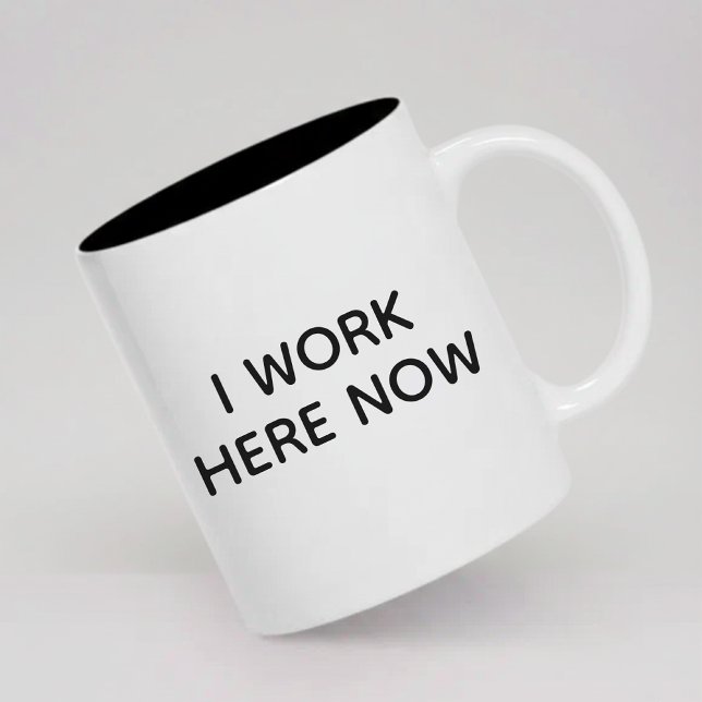 I Work Here Now Coffee Mug Gift for New Employees Zweifarbige Tasse (sarcastic office mug gift, professional humor mug gift, job promotion mug gift for her or him,)
