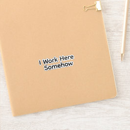 I Work Here Somehow Aufkleber