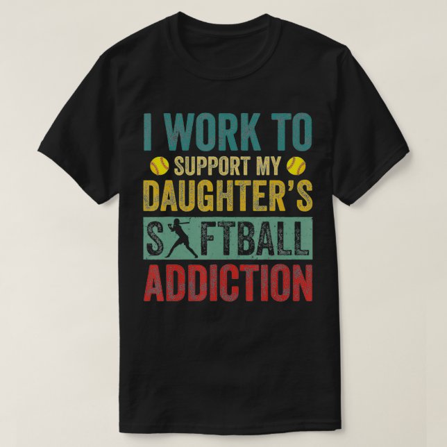 I Work To Support My Daughter's Softball Addiction T-Shirt (Design vorne)