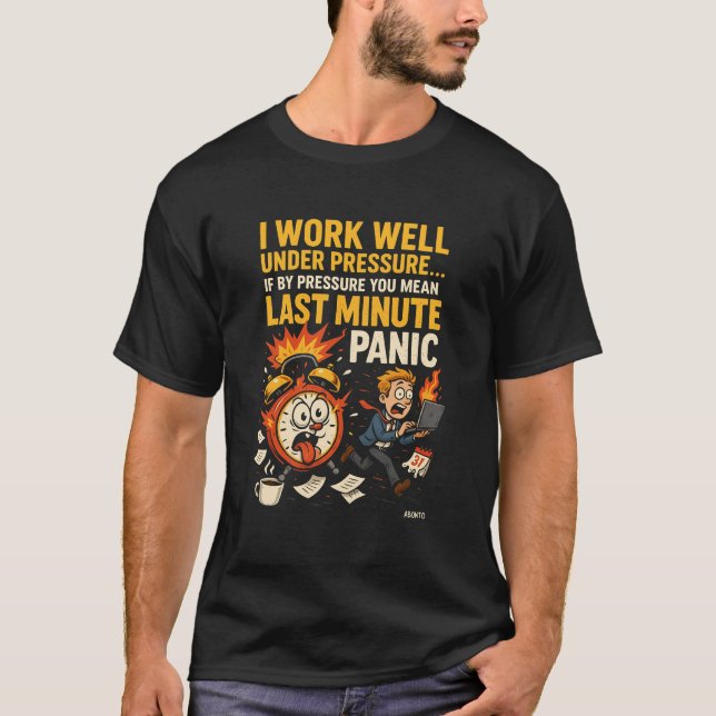 I Work Well Under Pressure – Last Minute Panic Edi T-Shirt (Vorderseite)