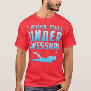 I Work Well Under Pressure Scuba Diving Diver T-Shirt