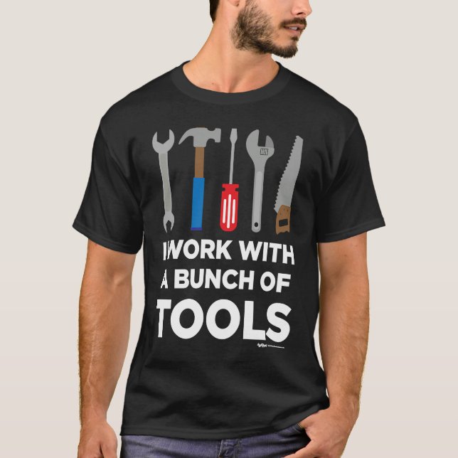 I Work With A Bunch Of Tools Handyman and Carpente T-Shirt (Vorderseite)