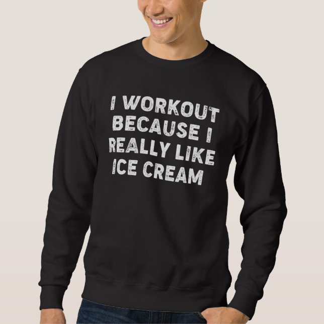 I Workout Because I Really Like Ice Cream Gym Fitn Sweatshirt (Vorderseite)