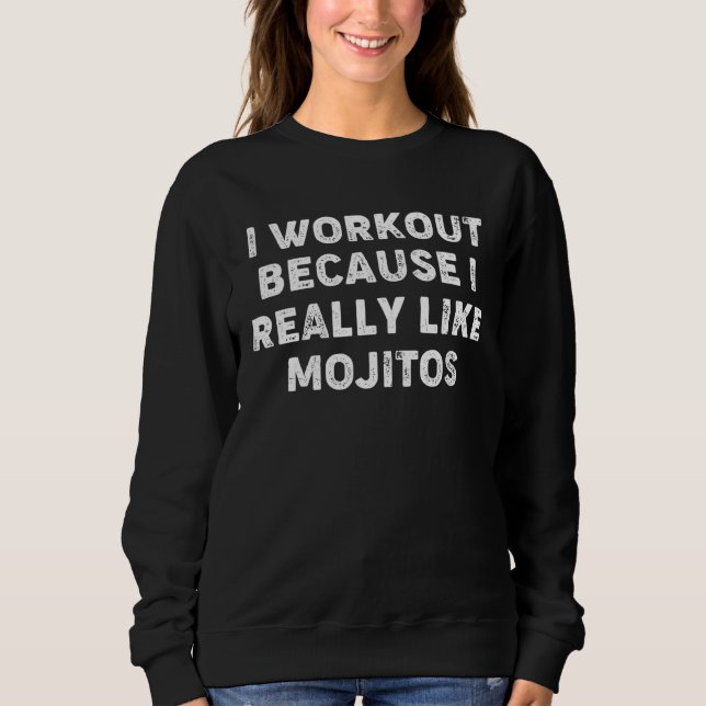 I Workout Because I Really Like Mojitos Gym Fitnes Sweatshirt (Vorderseite)