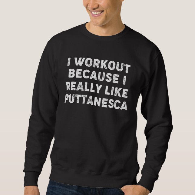 I Workout Because I Really Like Puttanesca  Gym Fi Sweatshirt (Vorderseite)