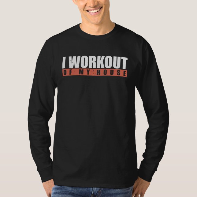 I Workout Of My House T-Shirt (Vorderseite)