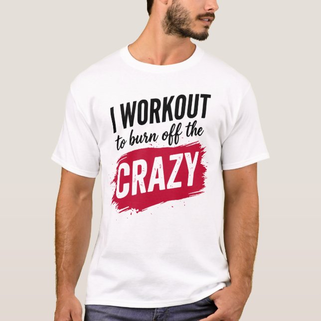 I Workout to Burnoff The Crazy Funny Gym Motivatio T-Shirt (Vorderseite)