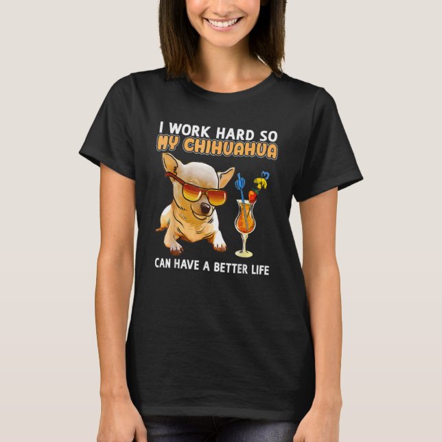 I Works Hards So My Chihuahua Dog  Animal T-Shirt (Vorderseite)