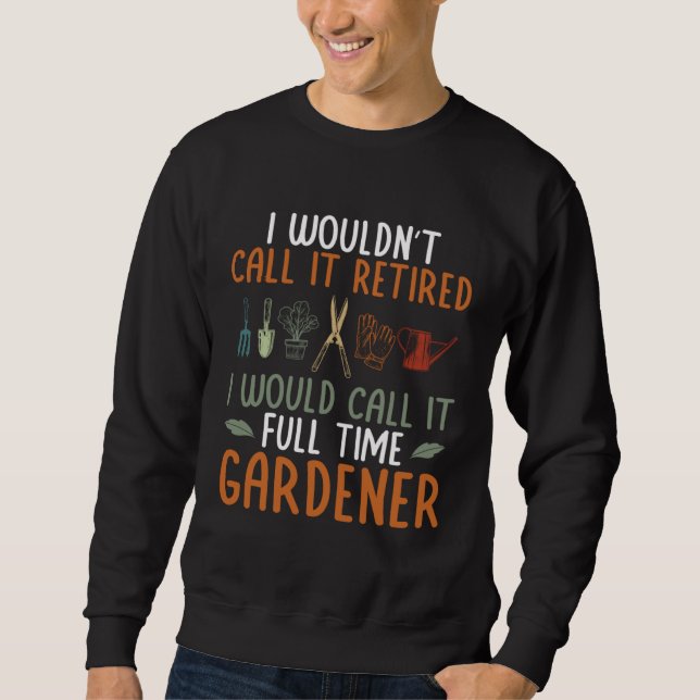 I Would Call It Full Time Gardener Plant Garden Ga Sweatshirt (Vorderseite)