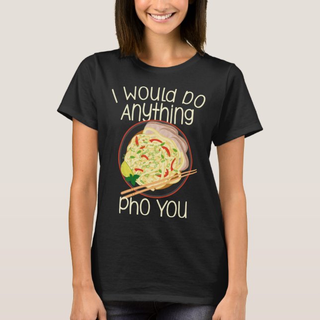 I Would Do Anything Pho You Noodle Soup Bowl Chops T-Shirt (Vorderseite)