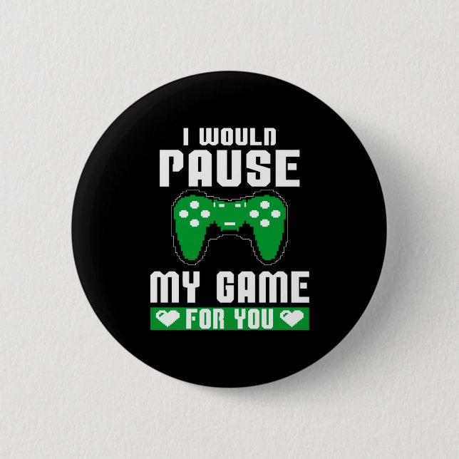 I Would Pause My Game For You Gamer Player Valenti Button (Vorderseite)