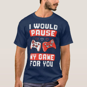 I Would Pause My Game For You Valentine's Day Vide T-Shirt