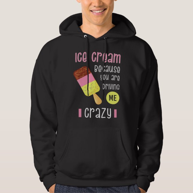 Ice Cream because you are driving me crazy I  Swee Hoodie (Vorderseite)