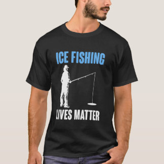 Ice Fishing Lives Matter T-Shirt