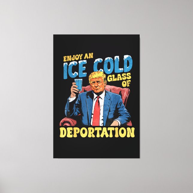 ICE Genieße ein eiskaltes Glas der Abschiebung  Leinwanddruck (Vorderseite)