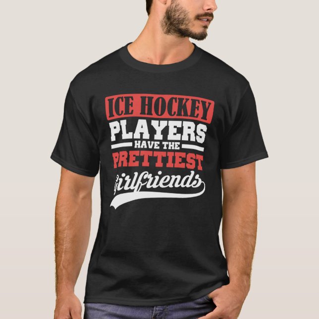 Ice Hockey players have the prettiest girlfriends T-Shirt (Vorderseite)