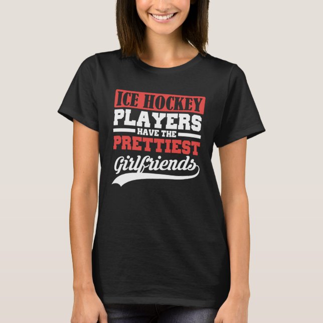 Ice Hockey players have the prettiest girlfriends T-Shirt (Vorderseite)