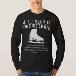 Ice-Skate Mania! Alles, was ich brauche, ist DIESE T-Shirt