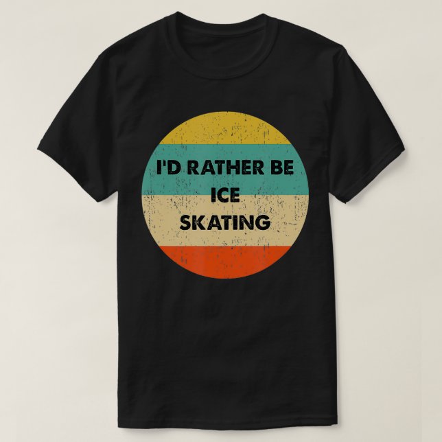 Ice Skater   I'd Rather Be Ice Skating  T-Shirt (Design vorne)