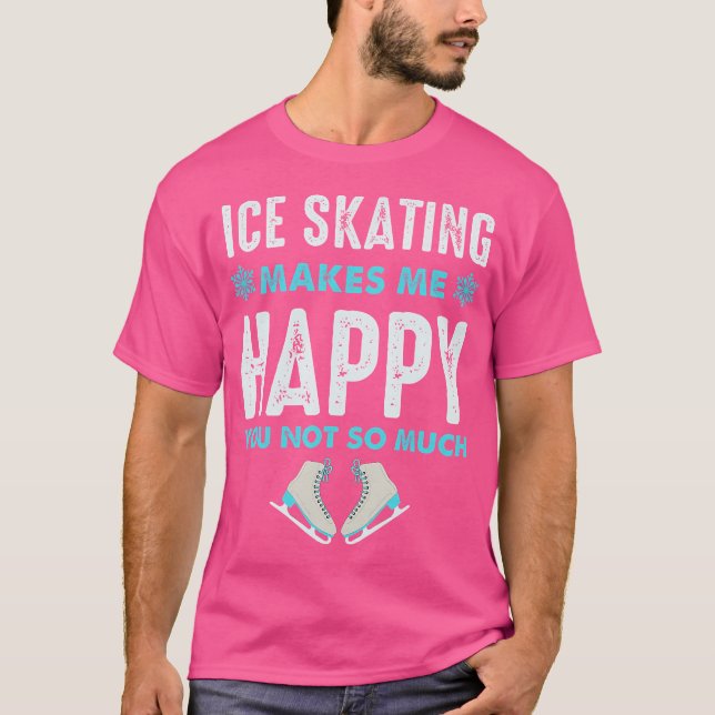 Ice Skating Makes Me Very Happy For Ice Skating Fi T-Shirt (Vorderseite)