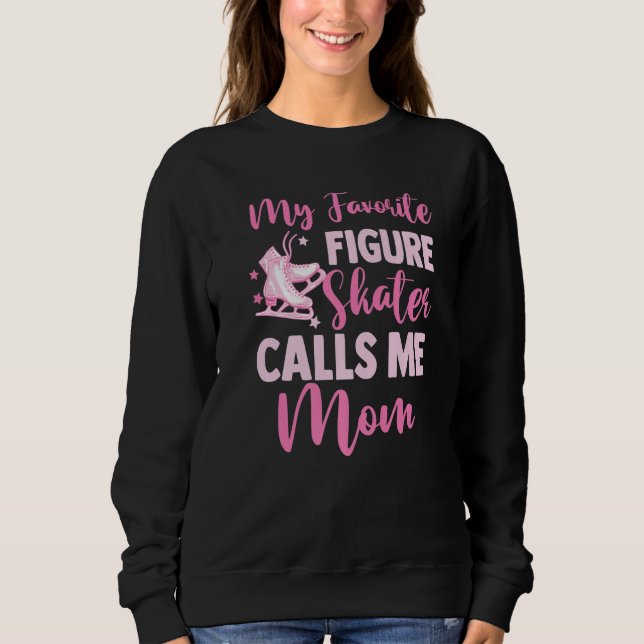 Ice Skating Mommy My Favorite Figure Skater Calls  Sweatshirt (Vorderseite)