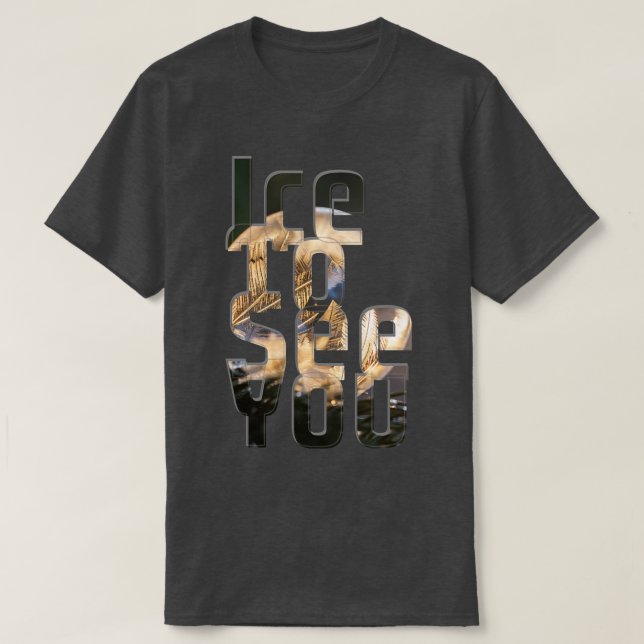 Ice um dich zu sehen T-Shirt (Design vorne)