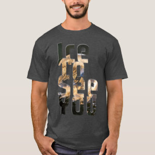 Ice um dich zu sehen T-Shirt