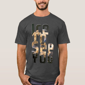 Ice um dich zu sehen T-Shirt
