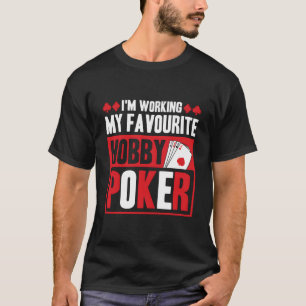Ich arbeite an meinem Lieblingshobby Poker T-Shirt