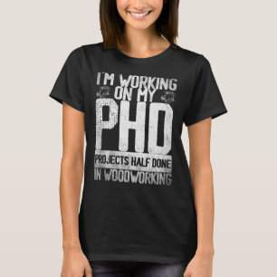 Ich arbeite an meinen PHD-Projekten halb getan Woo T-Shirt