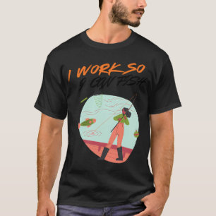Ich arbeite, damit ich fischen kann â€“ Lustige Fi T-Shirt