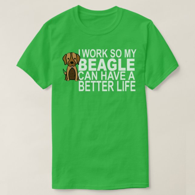 Ich arbeite, damit mein BEAGLE ein besseres Leben  T-Shirt (Design vorne)