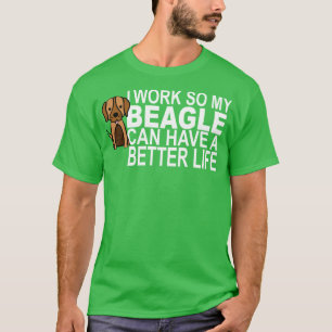 Ich arbeite, damit mein BEAGLE ein besseres Leben T-Shirt