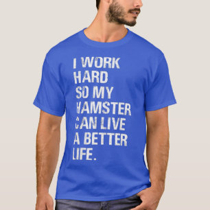 Ich arbeite hart, also meine Hamsterbesitzer T-Shirt
