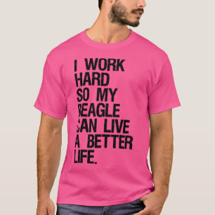 Ich arbeite hart, damit mein Beagle besser leben k T-Shirt