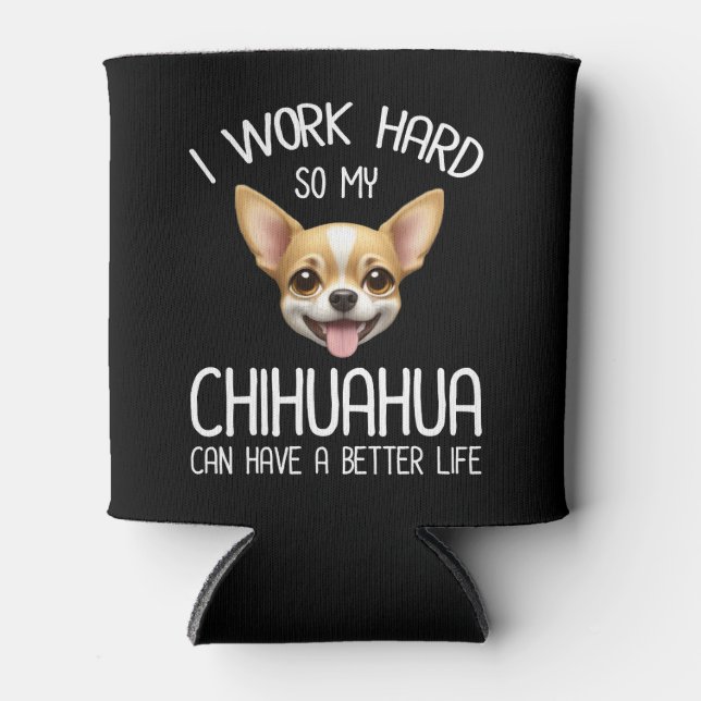 Ich arbeite hart, damit mein Chihuahua ein bessere Dosenkühler (Vorderseite)