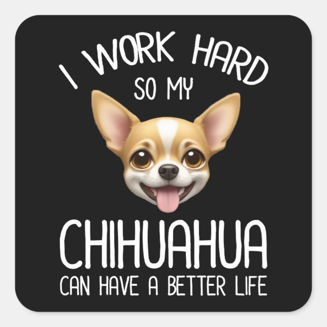 Ich arbeite hart, damit mein Chihuahua ein bessere Quadratischer Aufkleber (Vorderseite)