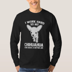 Ich arbeite hart, damit mein Chihuahua ein bessere T-Shirt