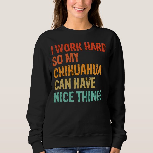 Ich arbeite hart, damit mein Chihuahua schöne Ding Sweatshirt (Vorderseite)