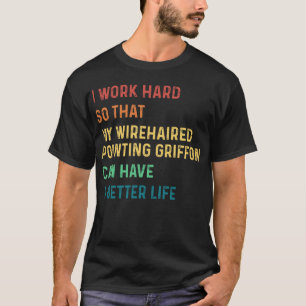 Ich arbeite hart, damit mein Drahthaar griffon zei T-Shirt