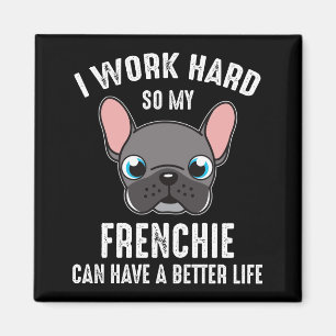 Ich arbeite hart, damit mein Frenchie ein besseres Magnet