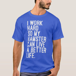 Ich arbeite hart, damit mein Hamster besser leben  T-Shirt