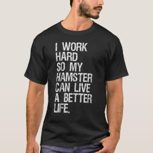 Ich arbeite hart, damit mein Hamster besser leben T-Shirt