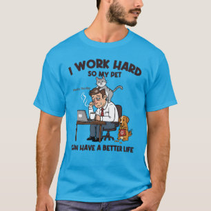 Ich arbeite hart, damit mein Haustier ein besseres T-Shirt