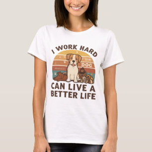 Ich arbeite hart, damit mein Hund besser leben kan T-Shirt