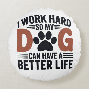Ich arbeite hart, damit mein Hund besser lebt - ge Rundes Kissen